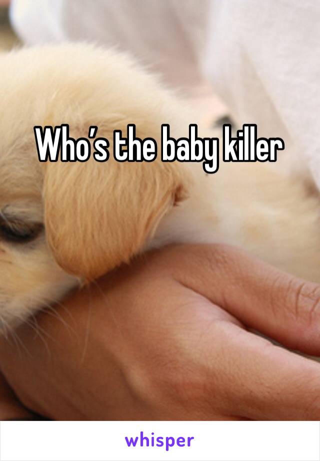 Who’s the baby killer 