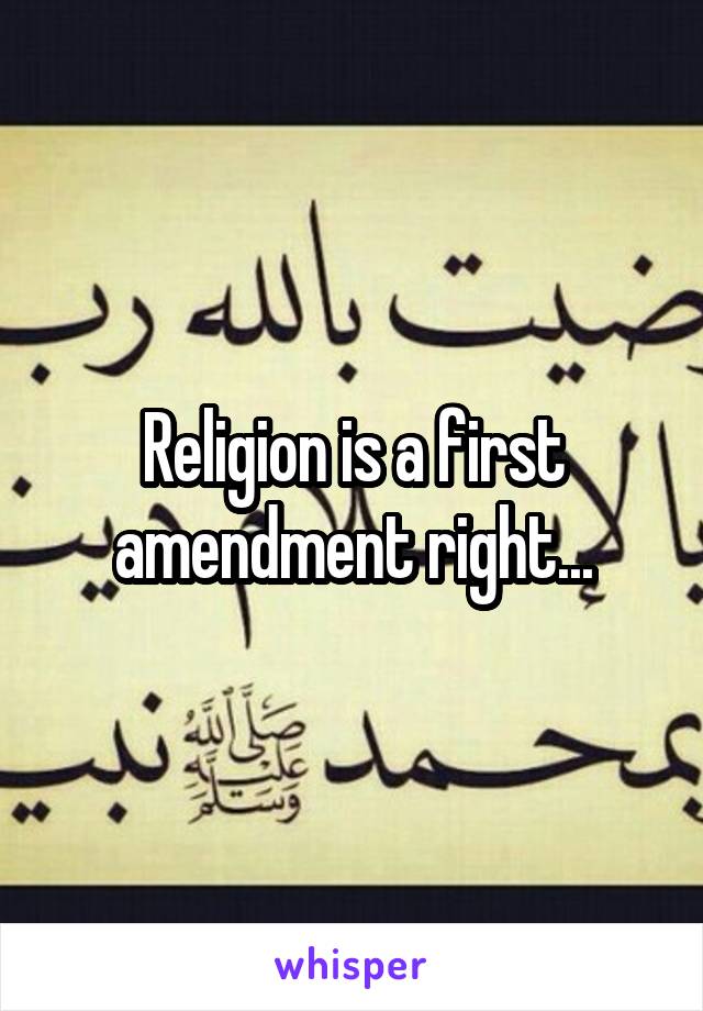 Religion is a first amendment right...