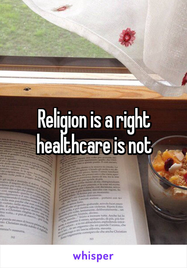 Religion is a right healthcare is not