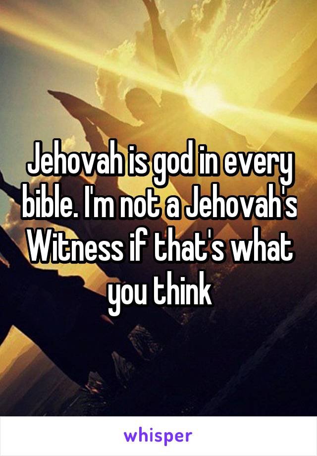 Jehovah is god in every bible. I'm not a Jehovah's Witness if that's what you think