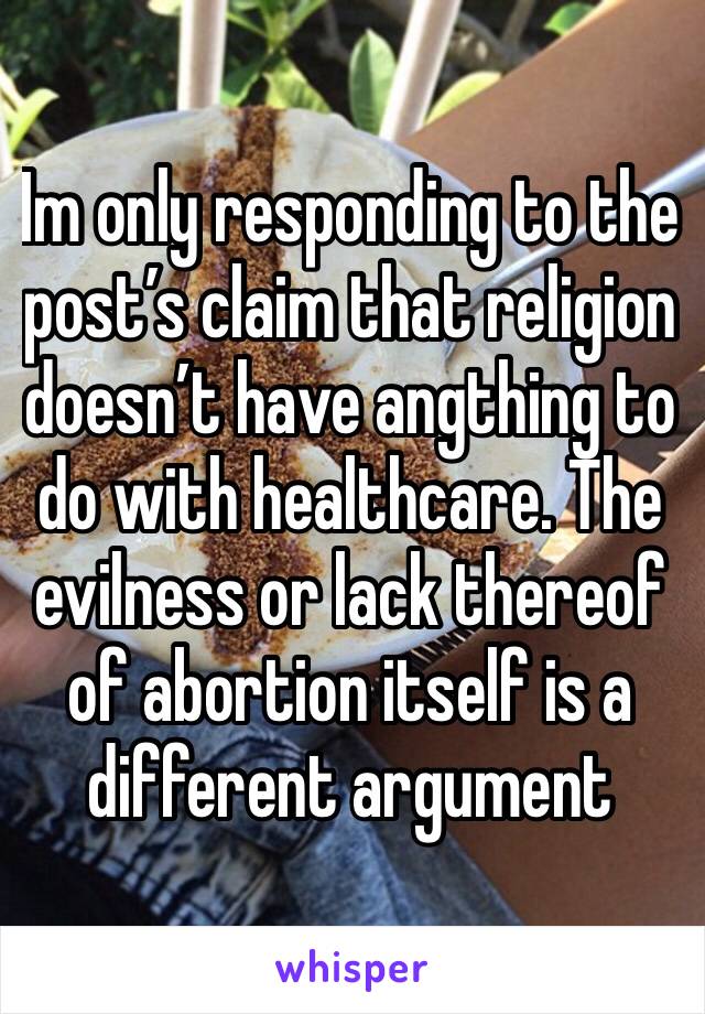 Im only responding to the post’s claim that religion doesn’t have angthing to do with healthcare. The evilness or lack thereof of abortion itself is a different argument