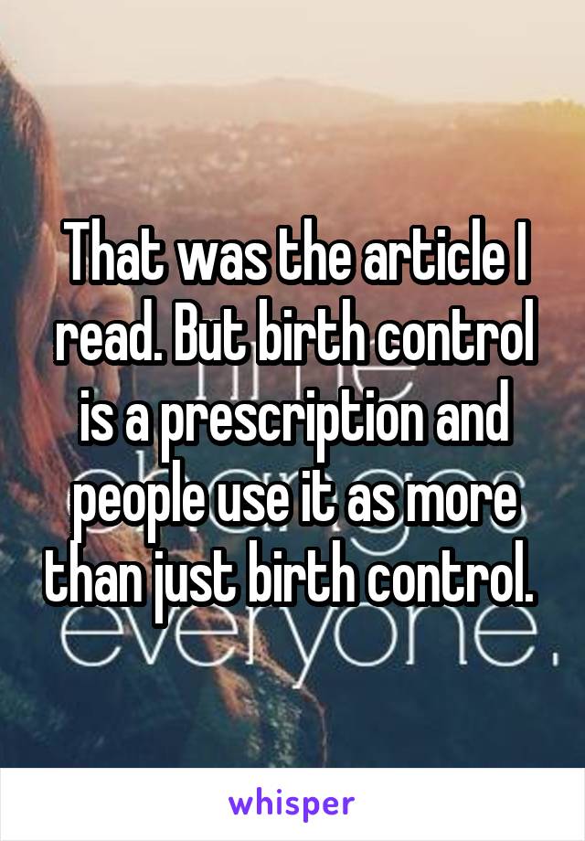 That was the article I read. But birth control is a prescription and people use it as more than just birth control. 