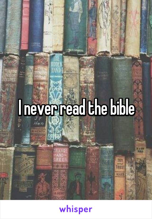 I never read the bible