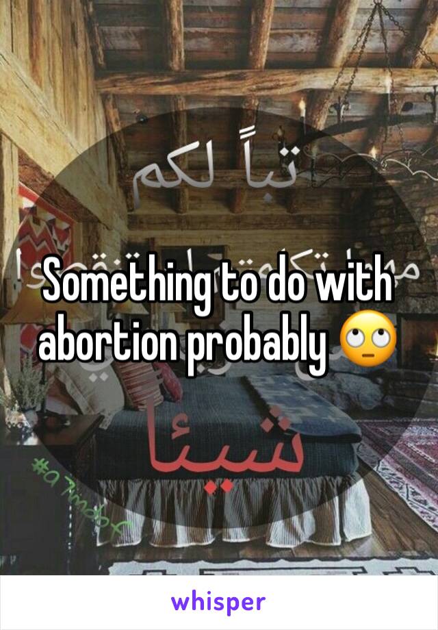 Something to do with abortion probably 🙄