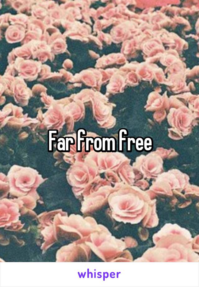 Far from free