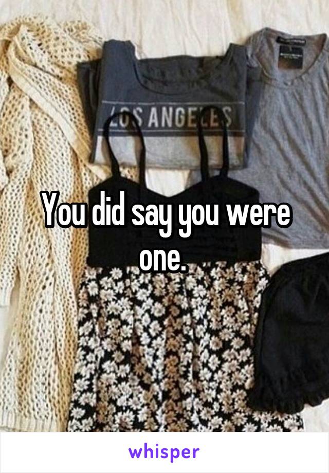 You did say you were one. 