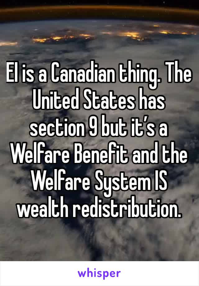 EI is a Canadian thing. The United States has section 9 but it’s a Welfare Benefit and the Welfare System IS wealth redistribution. 