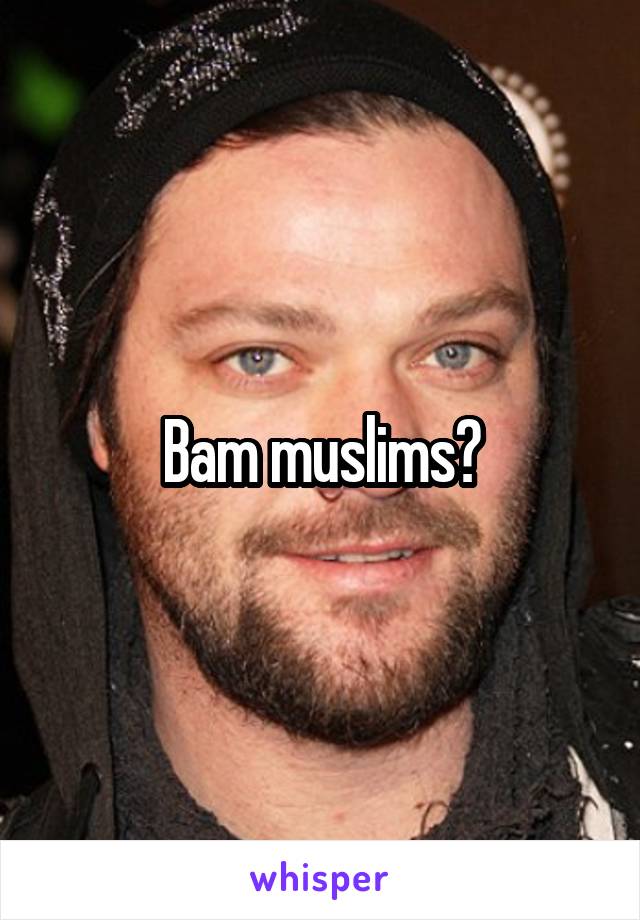 Bam muslims?