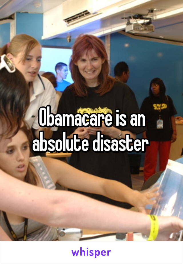 Obamacare is an absolute disaster 