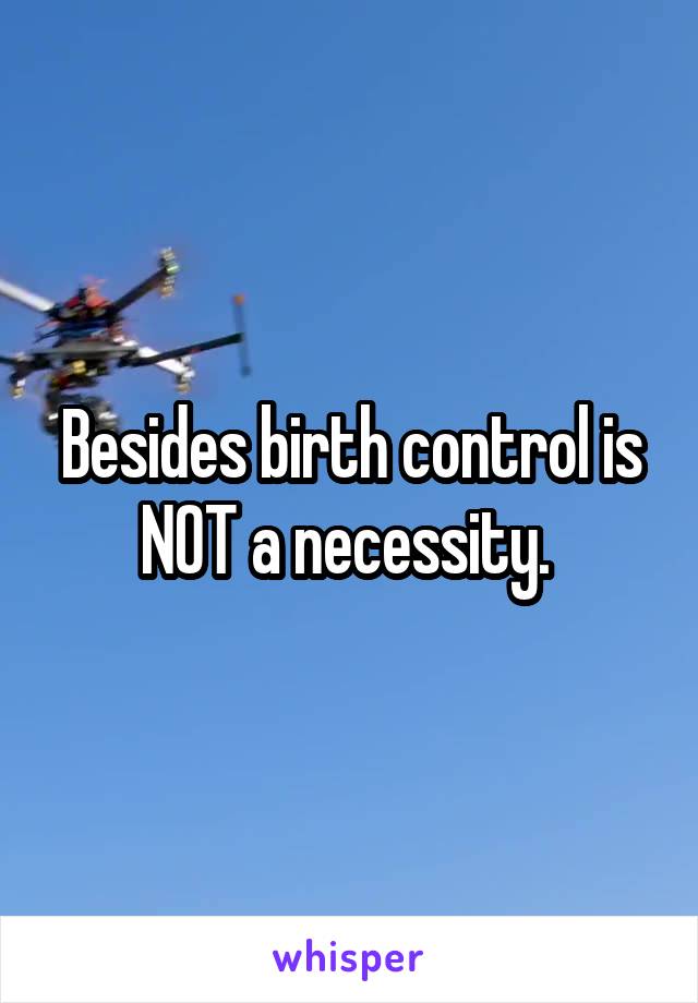 Besides birth control is NOT a necessity. 