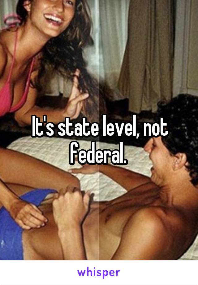 It's state level, not federal. 