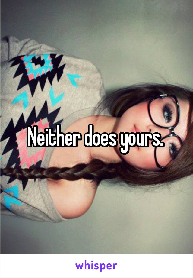 Neither does yours. 