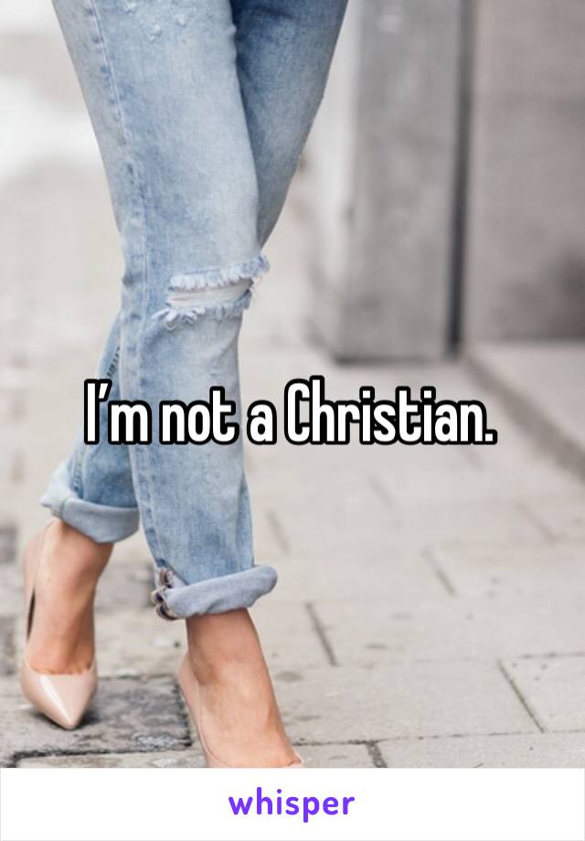 I’m not a Christian.