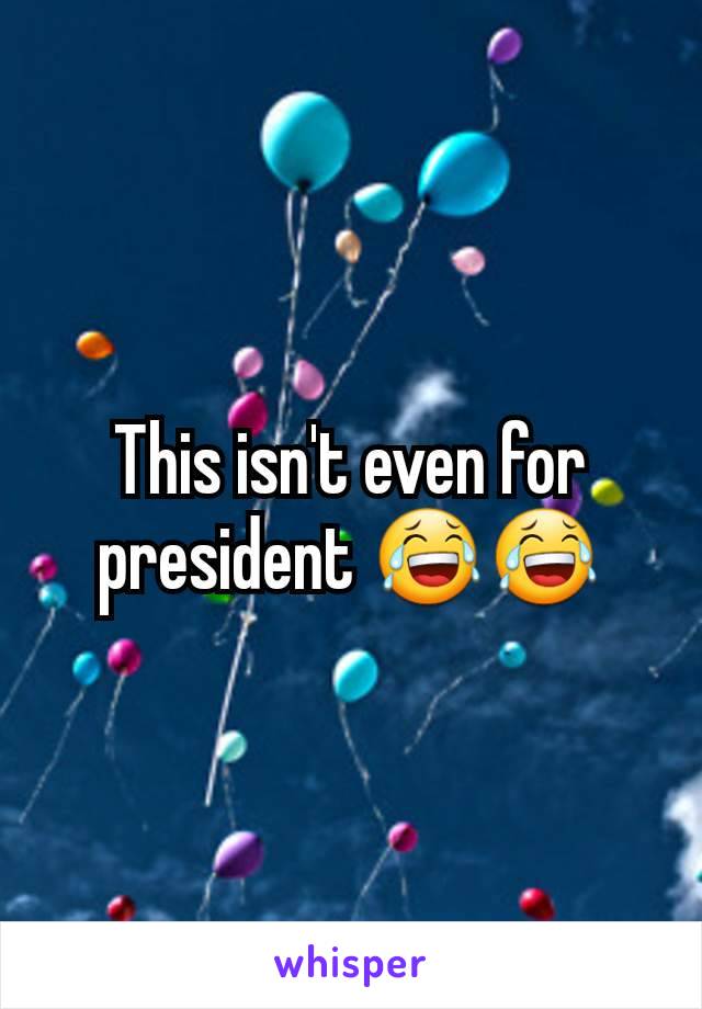 This isn't even for president 😂😂