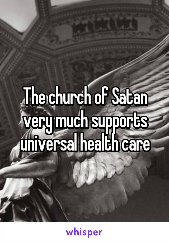 The church of Satan very much supports universal health care