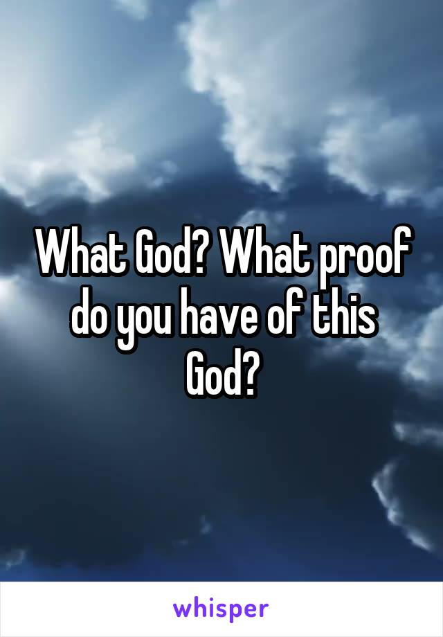 What God? What proof do you have of this God?