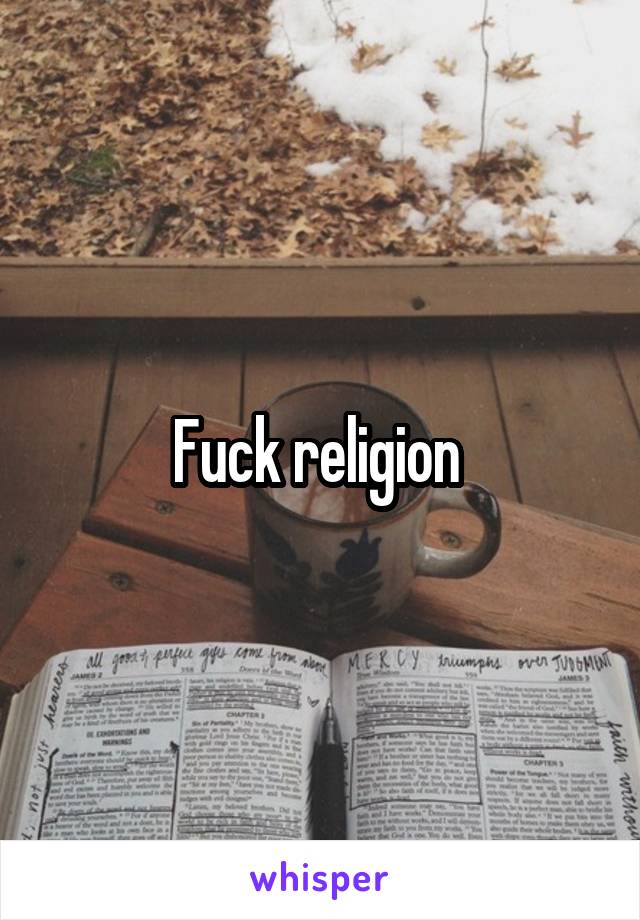 Fuck religion 