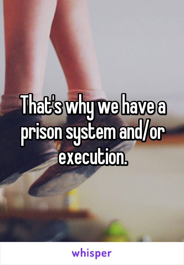 That's why we have a prison system and/or execution.