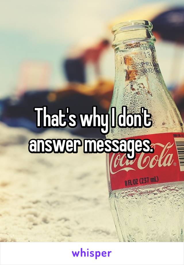 That's why I don't answer messages. 