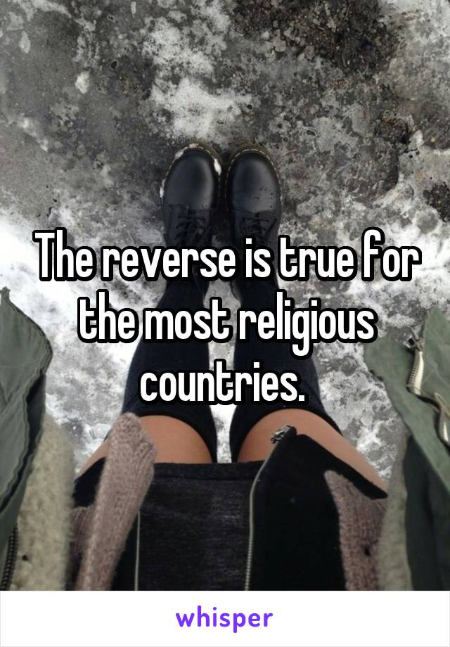 The reverse is true for the most religious countries. 