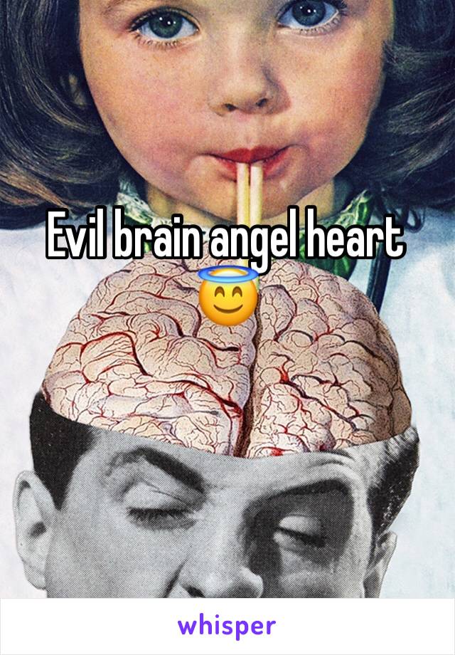 Evil brain angel heart 😇