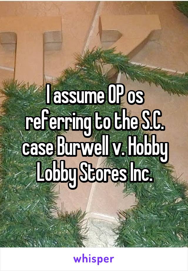 I assume OP os referring to the S.C. case Burwell v. Hobby Lobby Stores Inc.