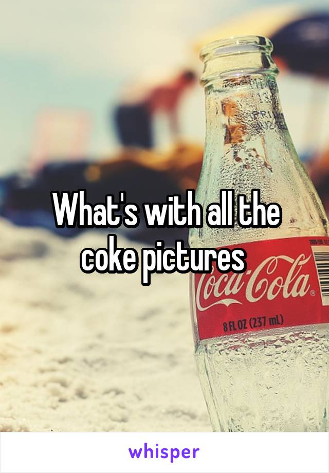 What's with all the coke pictures 