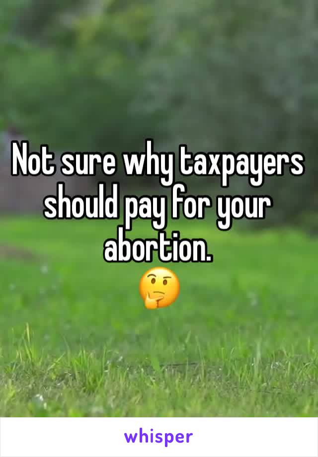 Not sure why taxpayers should pay for your abortion.
🤔