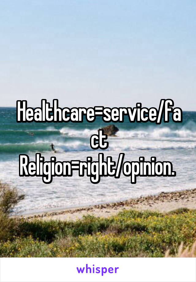 Healthcare=service/fact
Religion=right/opinion. 