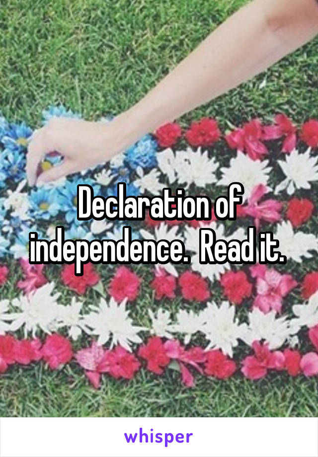 Declaration of independence.  Read it. 