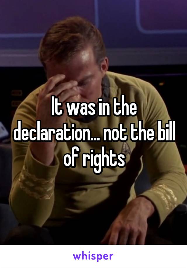 It was in the declaration... not the bill of rights