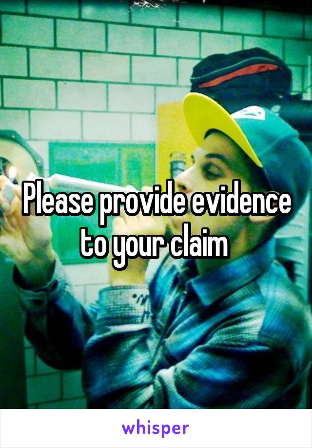 Please provide evidence to your claim 