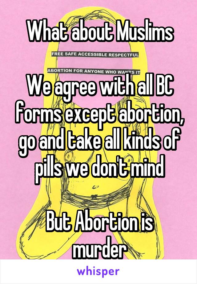 What about Muslims

We agree with all BC forms except abortion, go and take all kinds of pills we don't mind

But Abortion is murder