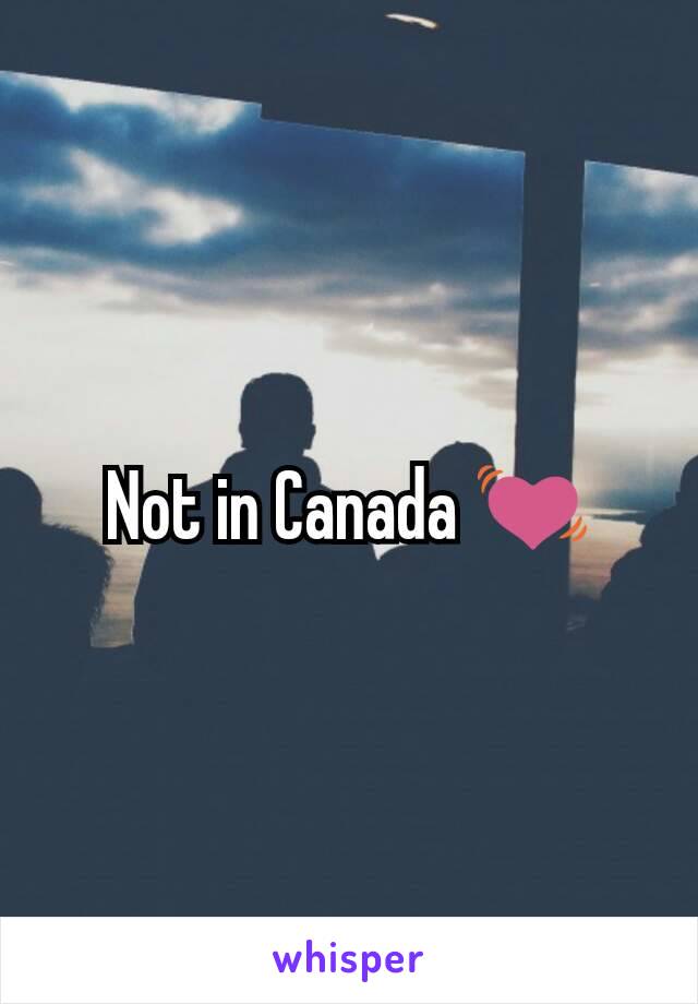 Not in Canada 💓