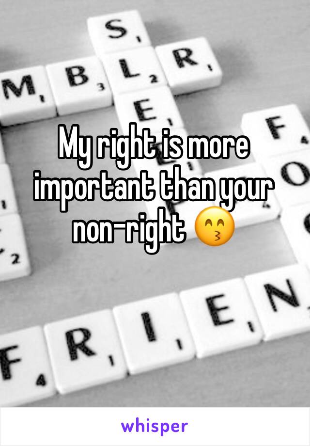 My right is more important than your non-right 😙