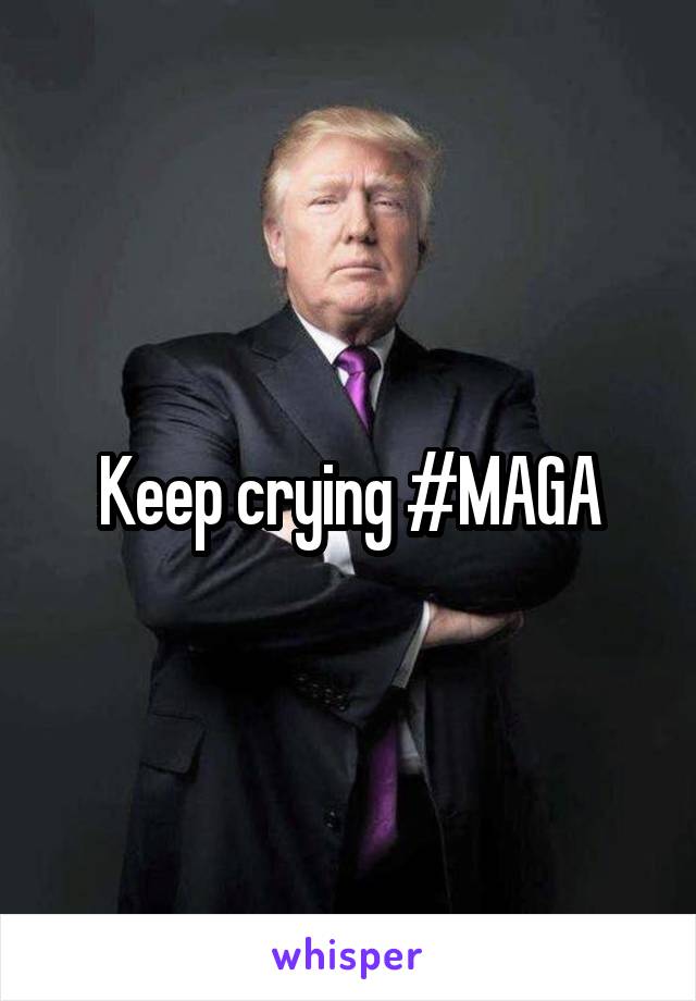 Keep crying #MAGA