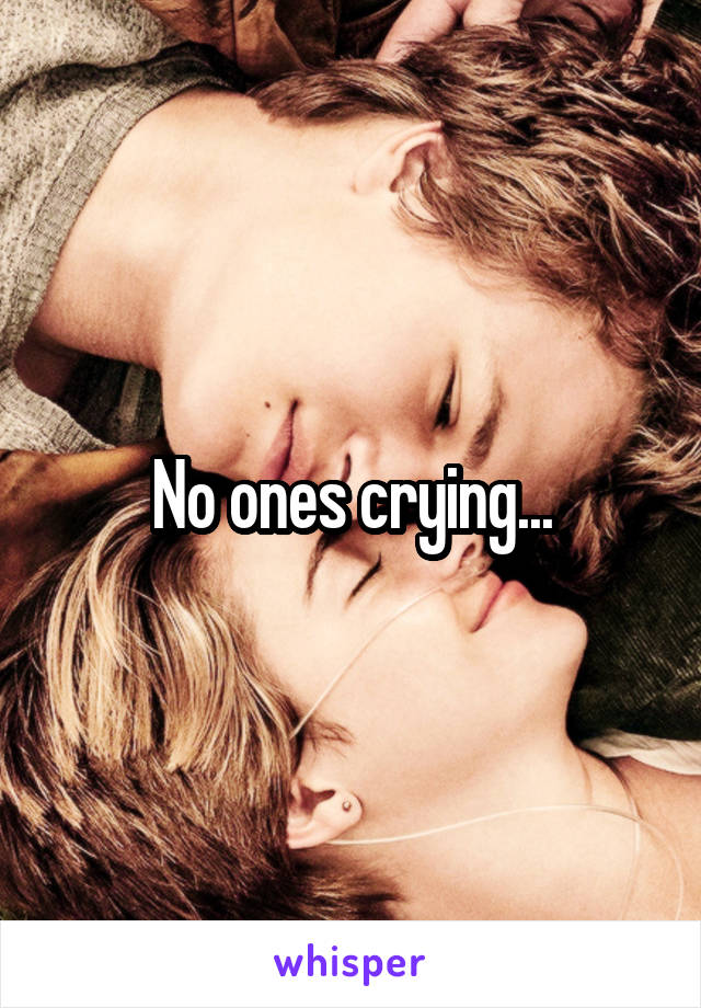 No ones crying...