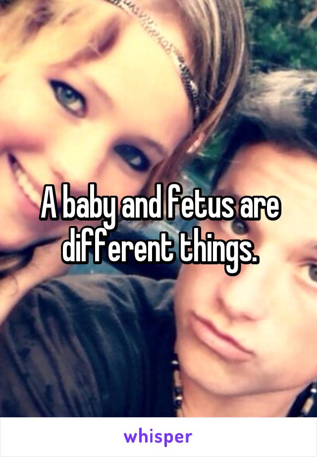 A baby and fetus are different things.