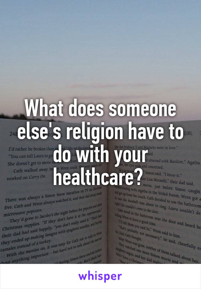 What does someone else's religion have to do with your healthcare? 