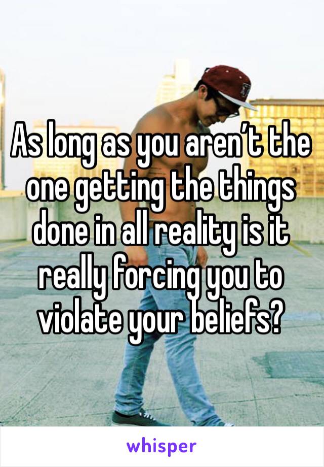 As long as you aren’t the one getting the things done in all reality is it really forcing you to violate your beliefs?