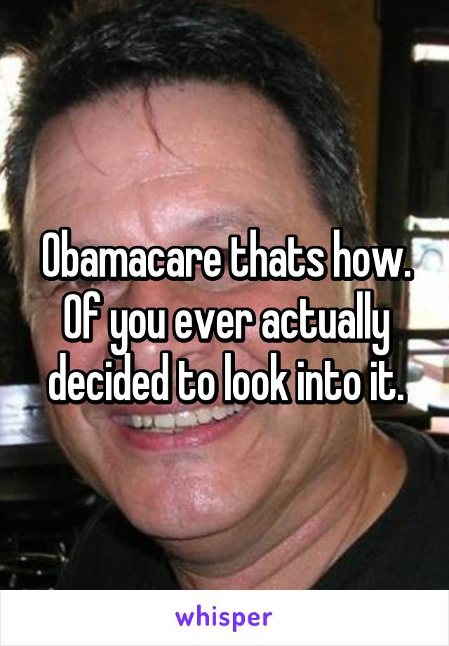 Obamacare thats how. Of you ever actually decided to look into it.