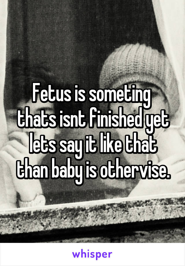 Fetus is someting  thats isnt finished yet lets say it like that than baby is othervise.