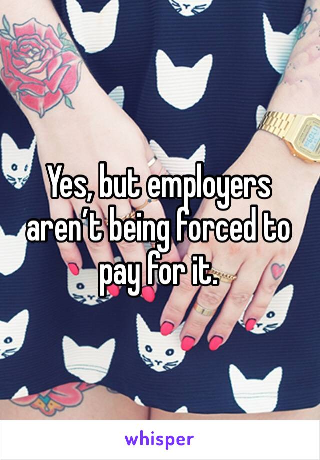 Yes, but employers aren’t being forced to pay for it. 