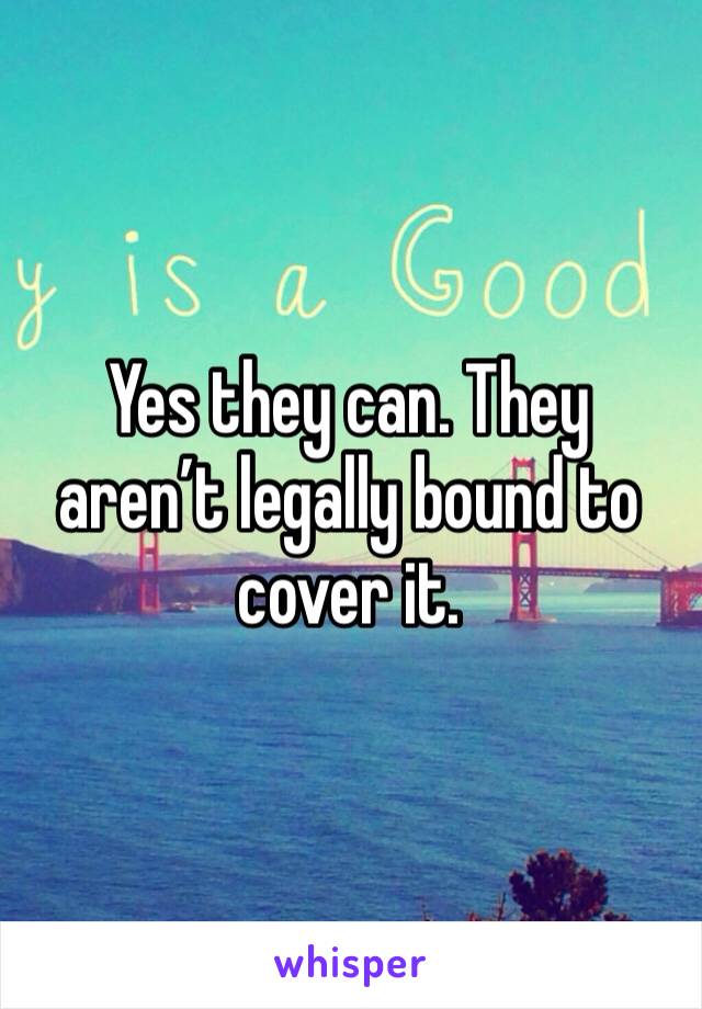 Yes they can. They aren’t legally bound to cover it.