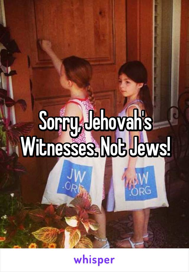 Sorry, Jehovah's Witnesses. Not Jews!