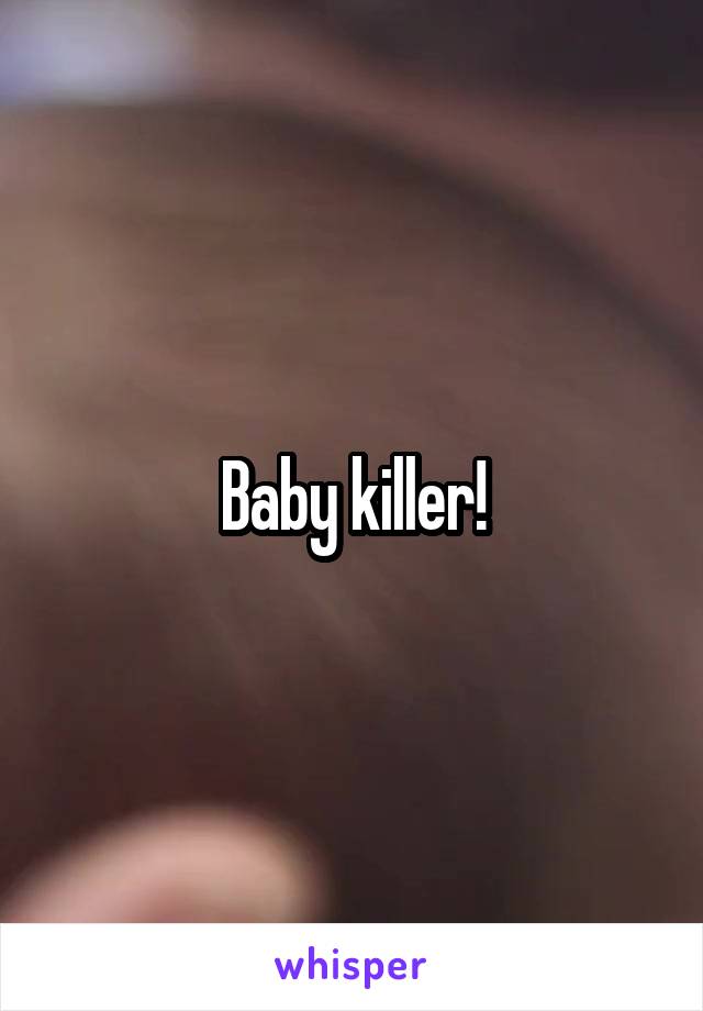 Baby killer!