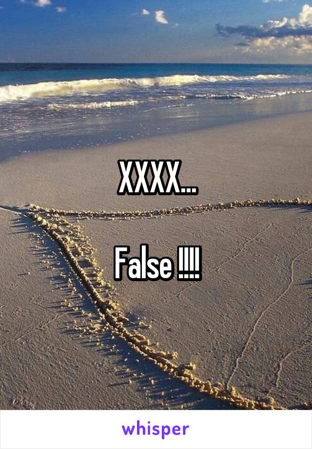 XXXX...

False !!!!