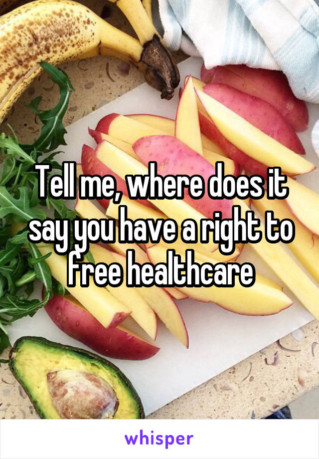 Tell me, where does it say you have a right to free healthcare