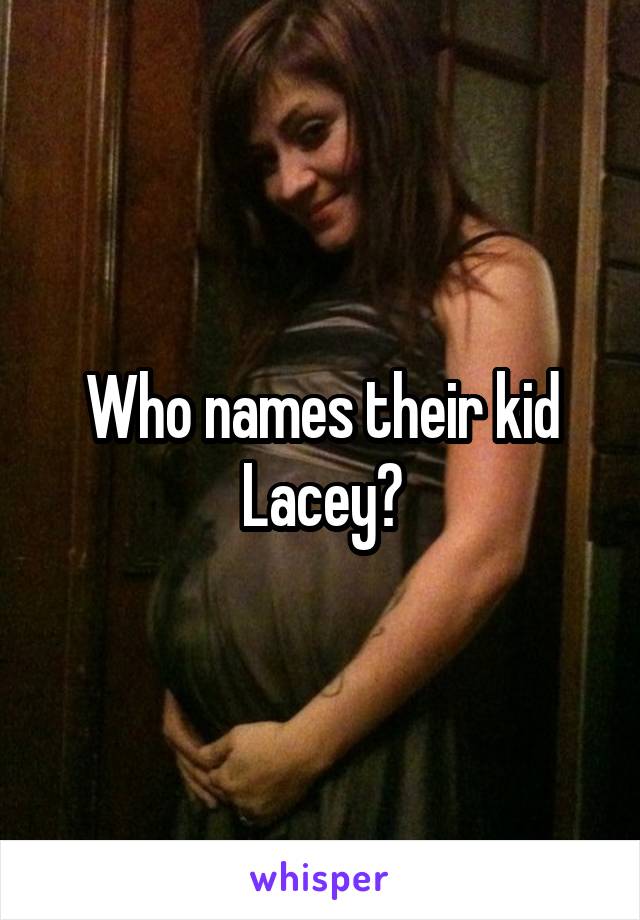 Who names their kid Lacey?
