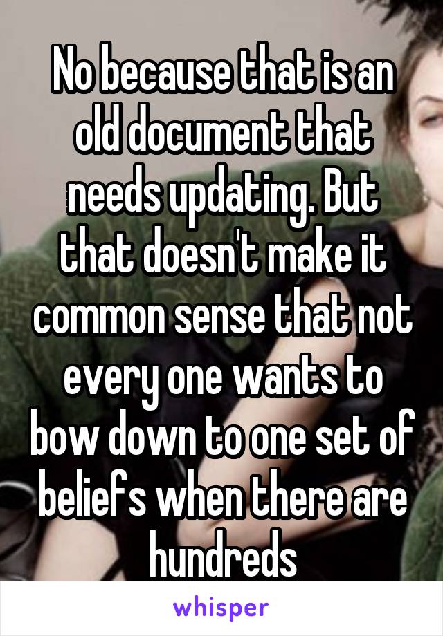 No because that is an old document that needs updating. But that doesn't make it common sense that not every one wants to bow down to one set of beliefs when there are hundreds